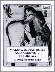 Making Indian Bows and Arrows,
the Old Way
by Douglas Spotted Eagle